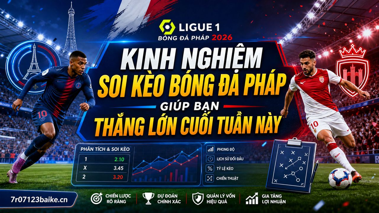 Kinh nghiệm soi kèo bóng đá Pháp giúp bạn thắng lớn cuối tuần này