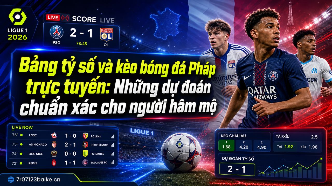 Bảng tỷ số và kèo bóng đá Pháp trực tuyến: Những dự đoán chuẩn xác cho người hâm mộ